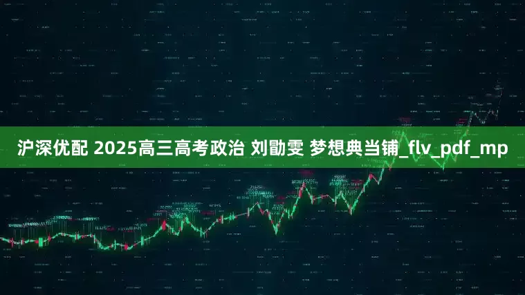 沪深优配 2025高三高考政治 刘勖雯 梦想典当铺_flv_pdf_mp