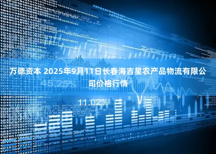 万德资本 2025年9月11日长春海吉星农产品物流有限公司价格行情