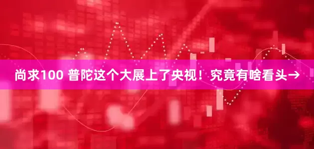 尚求100 普陀这个大展上了央视！究竟有啥看头→